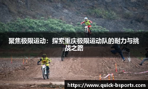聚焦极限运动:探索重庆极限运动队的耐力与挑战之路